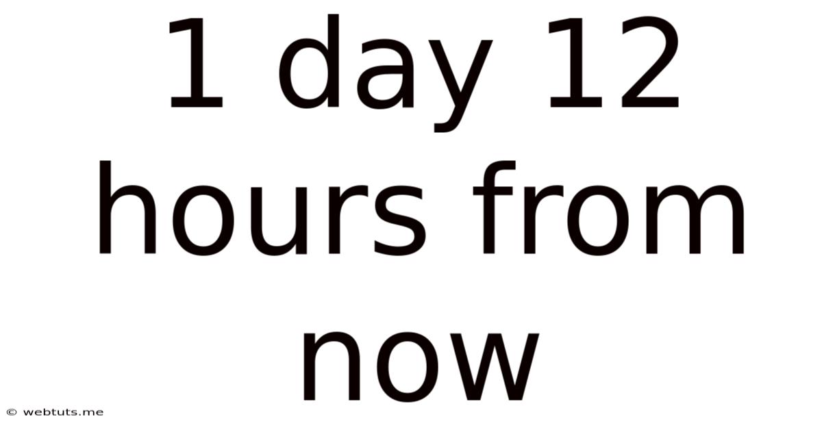 1 Day 12 Hours From Now