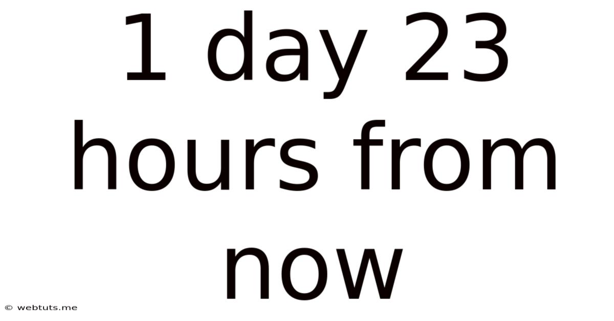 1 Day 23 Hours From Now