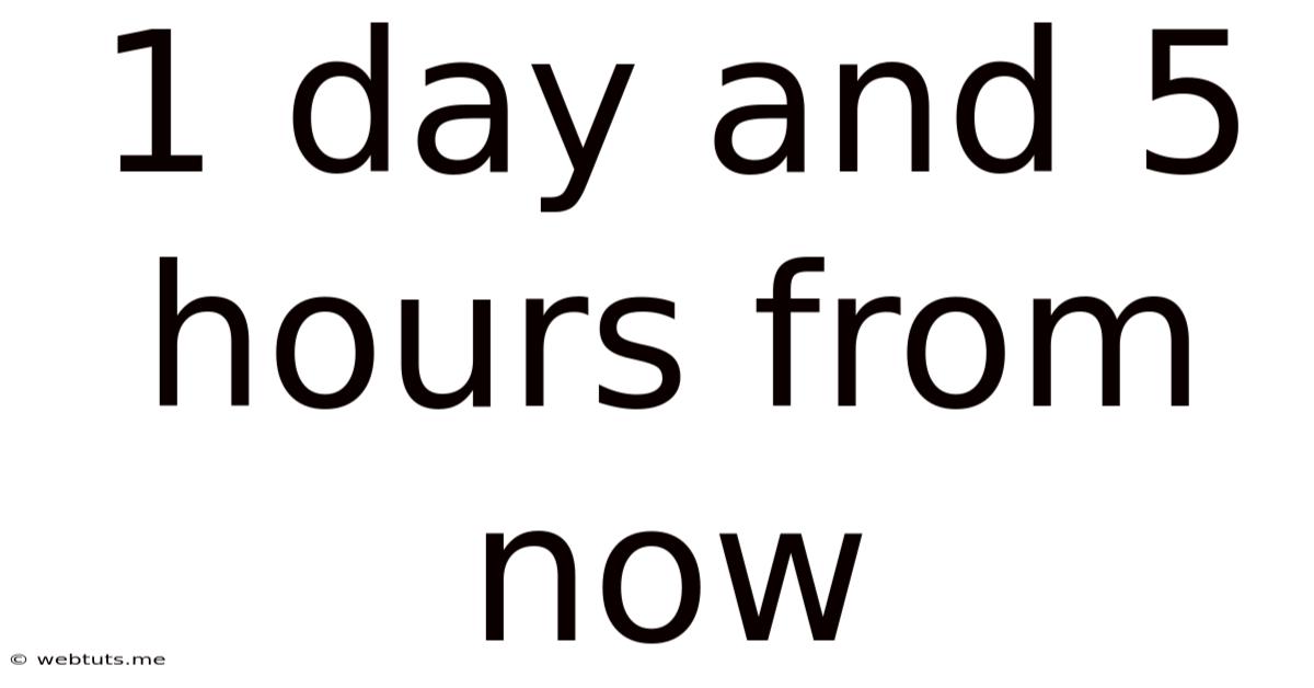 1 Day And 5 Hours From Now