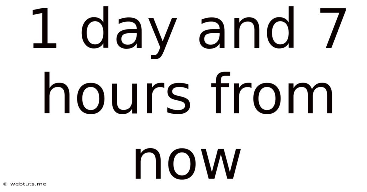 1 Day And 7 Hours From Now