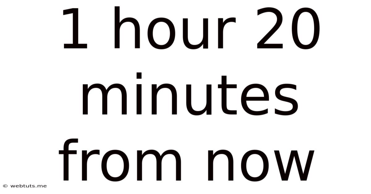 1 Hour 20 Minutes From Now