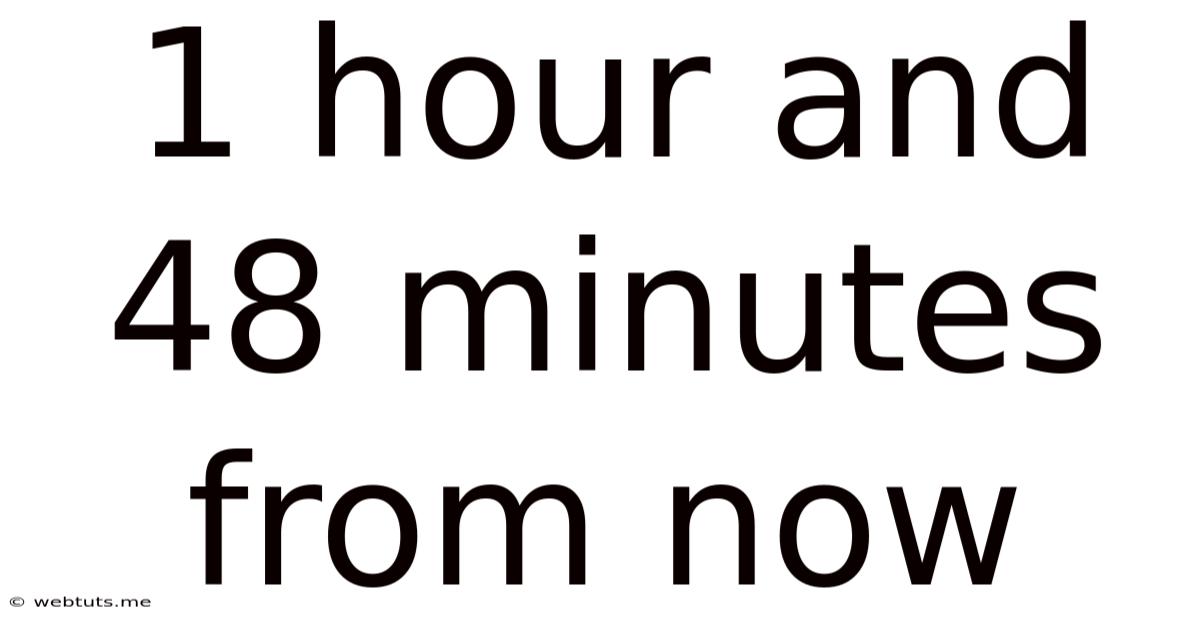 1 Hour And 48 Minutes From Now