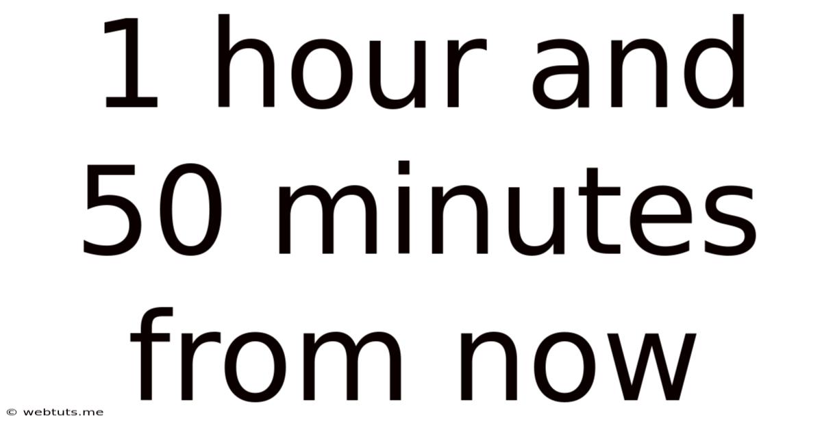 1 Hour And 50 Minutes From Now