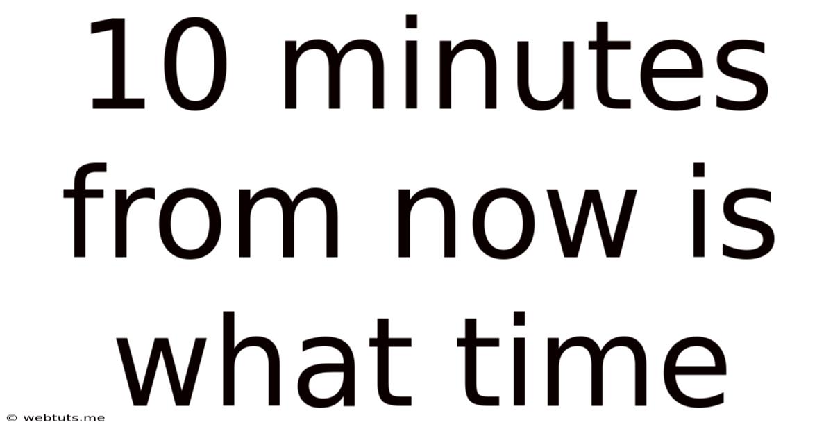 10 Minutes From Now Is What Time