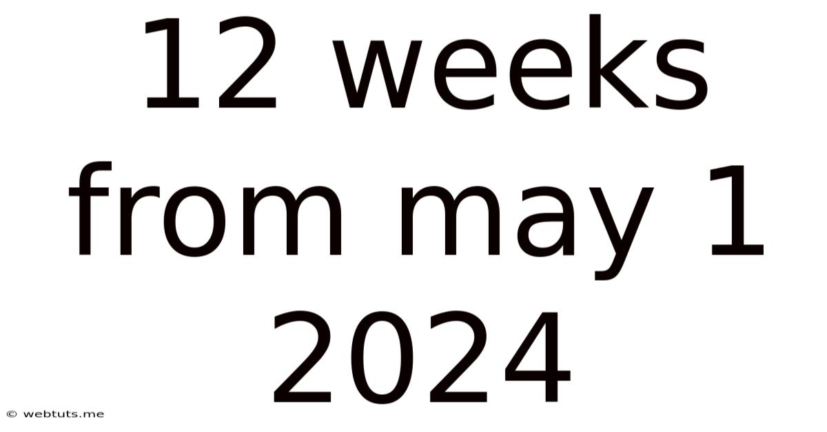 12 Weeks From May 1 2024