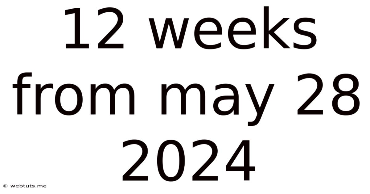 12 Weeks From May 28 2024