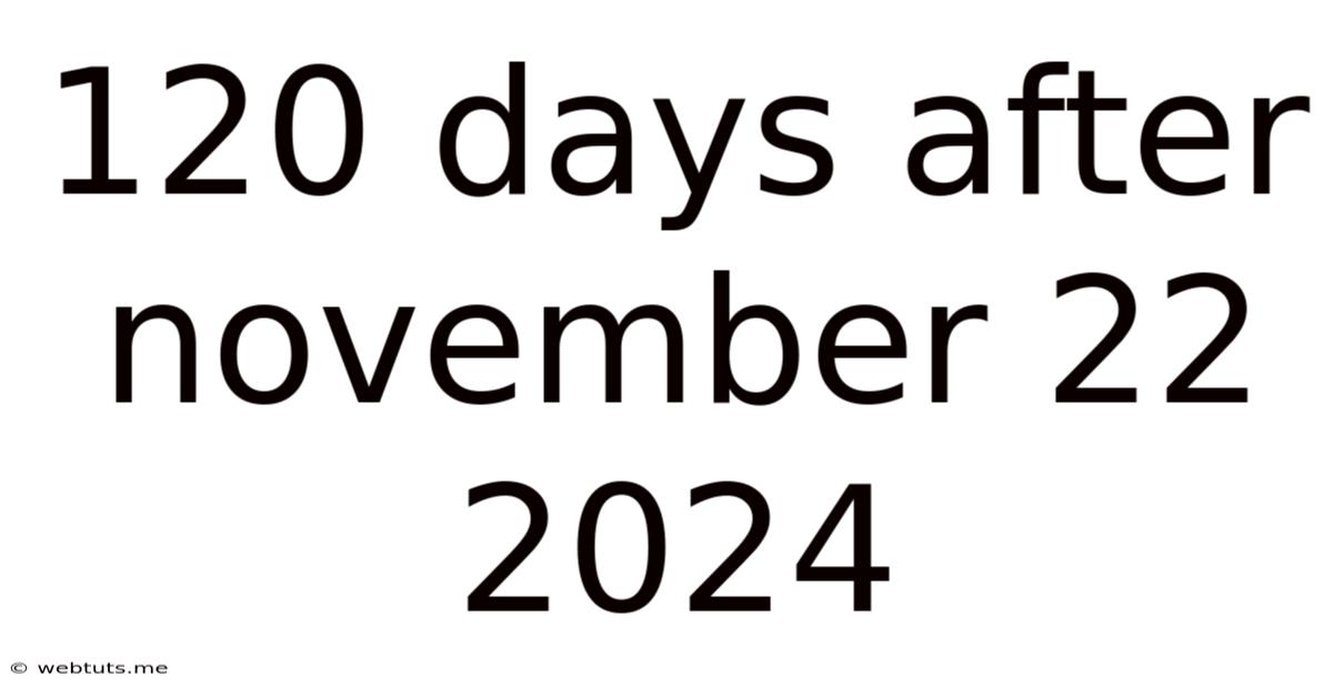 120 Days After November 22 2024