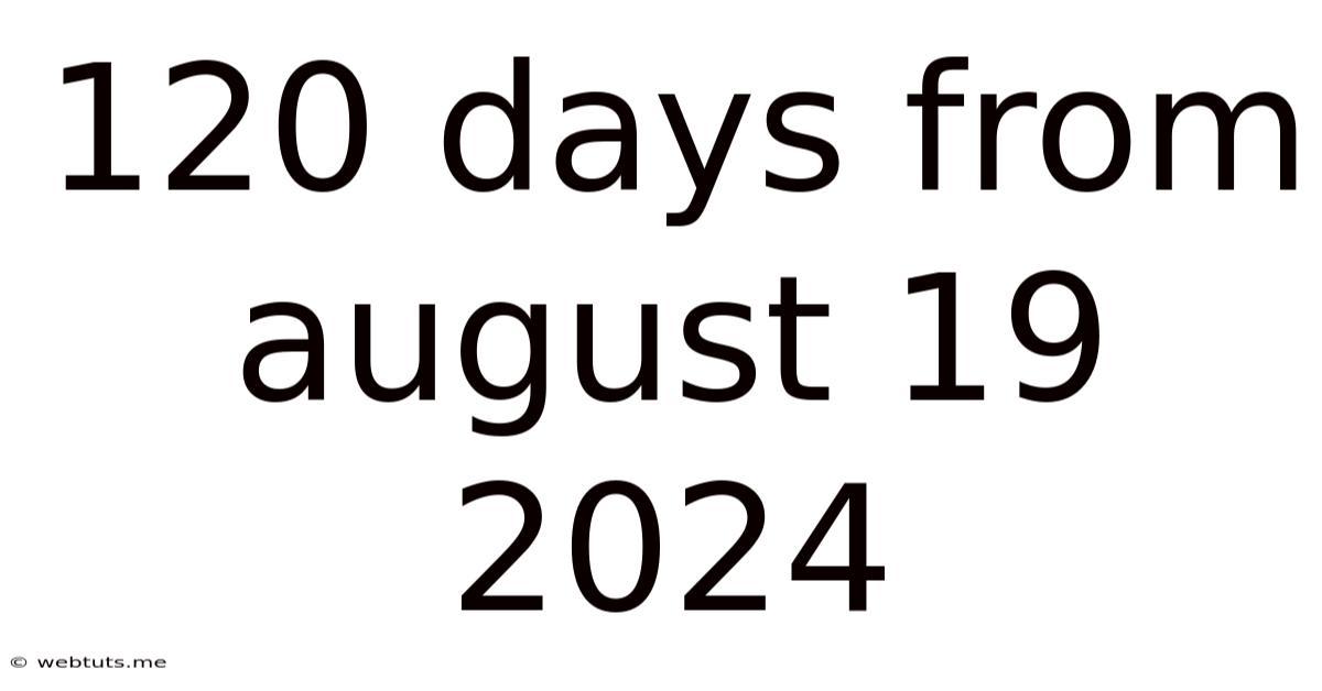 120 Days From August 19 2024