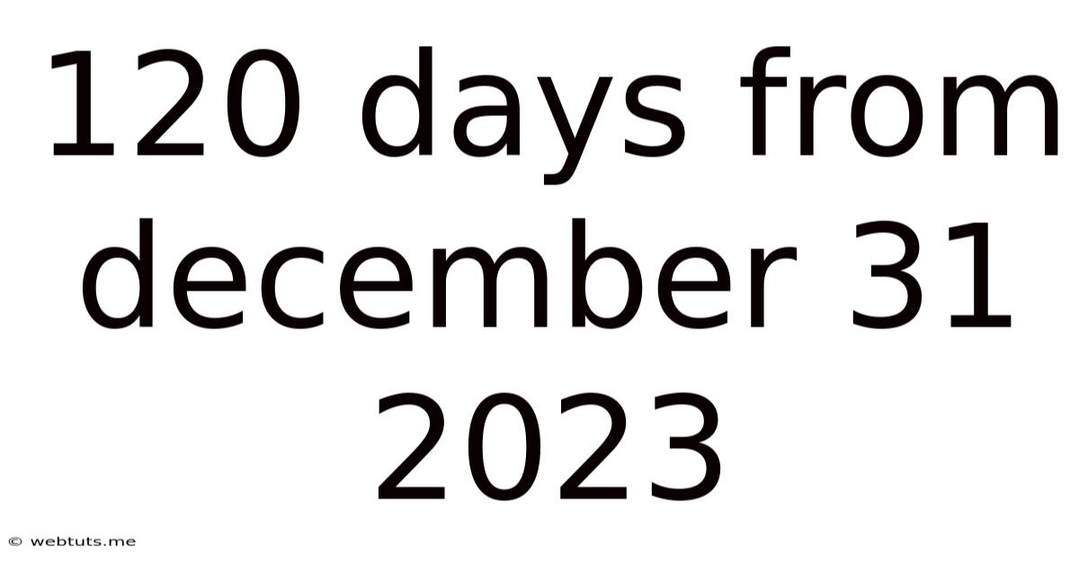120 Days From December 31 2023