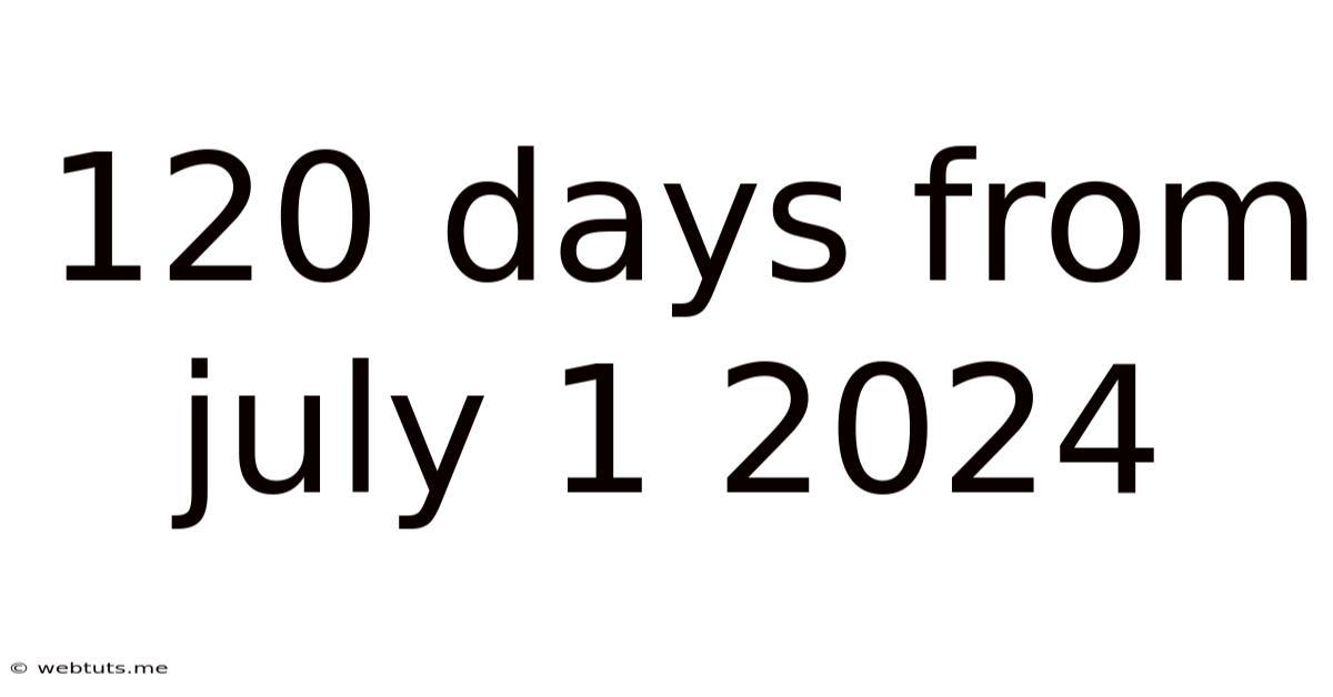 120 Days From July 1 2024