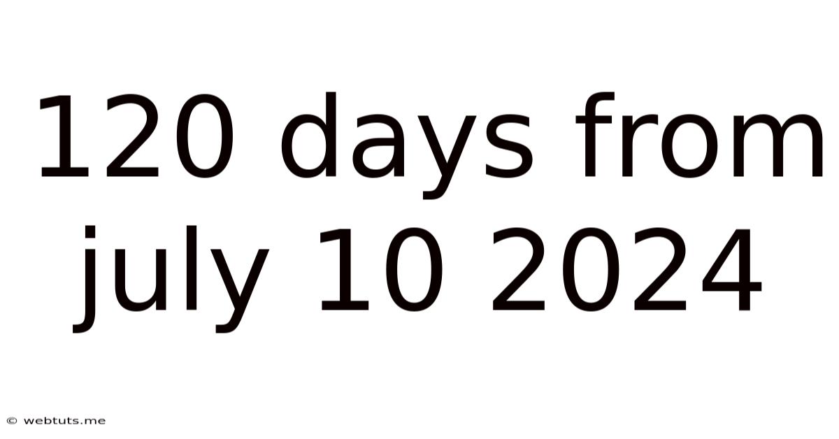 120 Days From July 10 2024