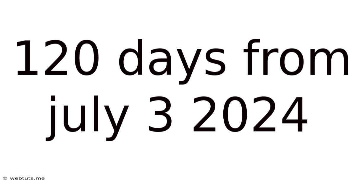 120 Days From July 3 2024