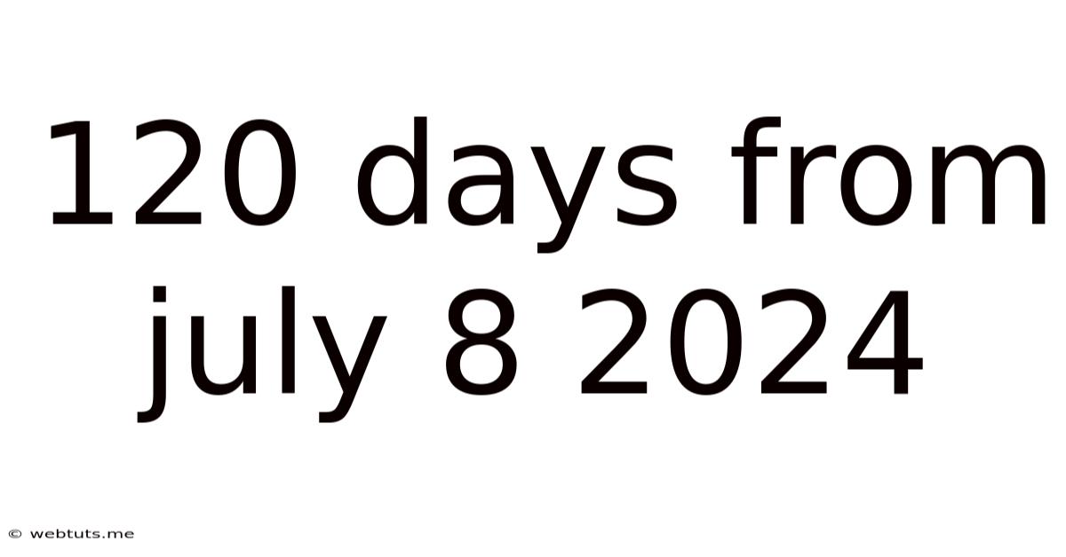 120 Days From July 8 2024