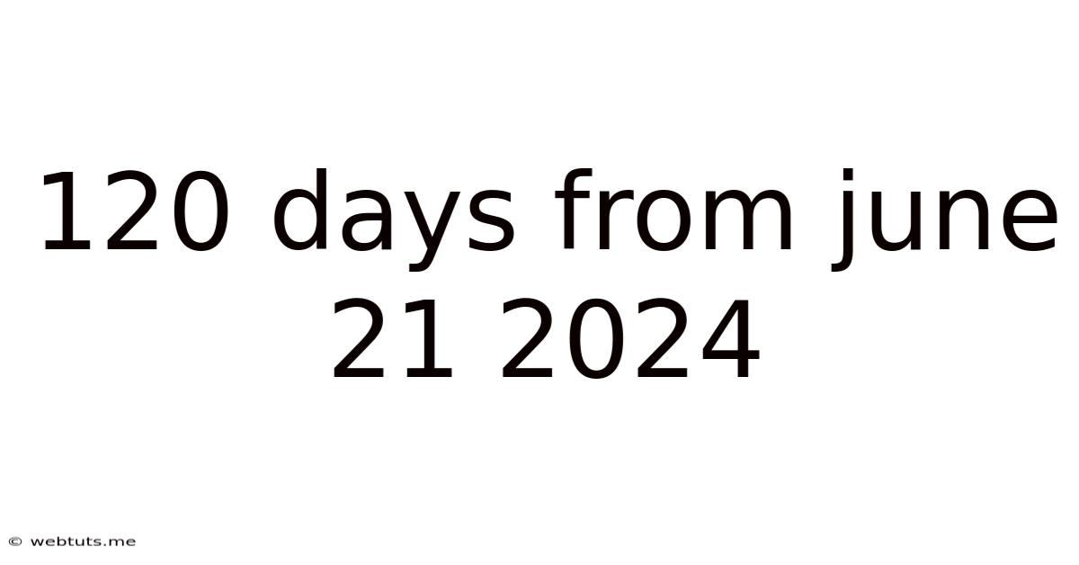 120 Days From June 21 2024
