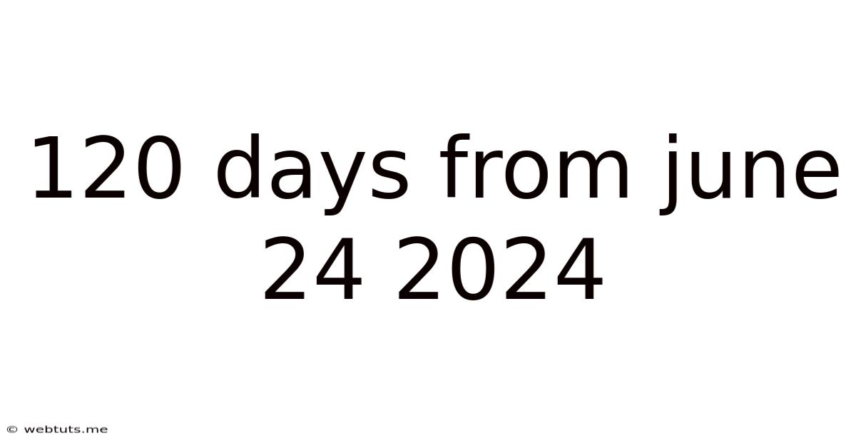 120 Days From June 24 2024