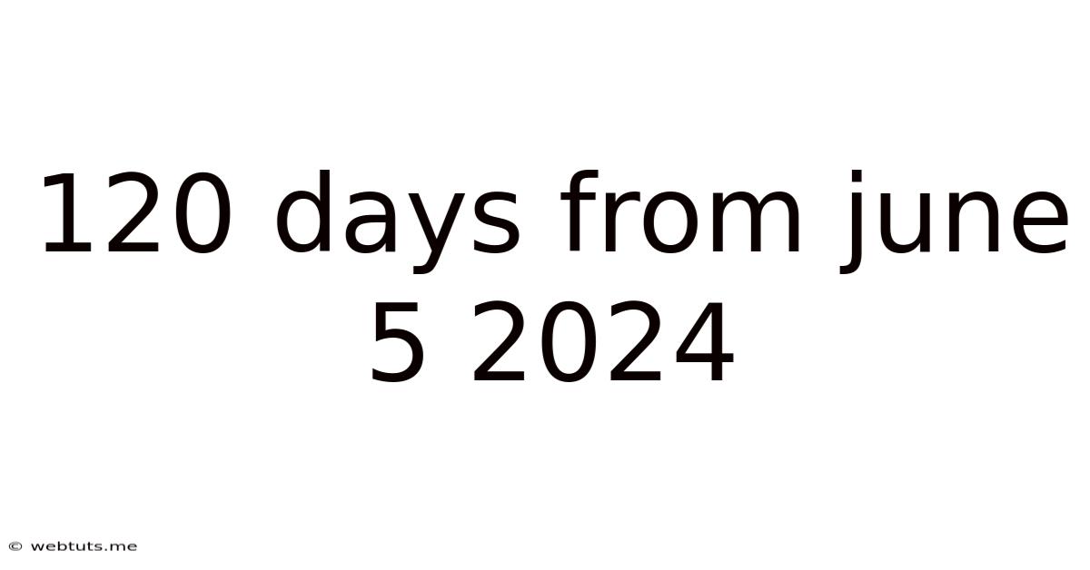 120 Days From June 5 2024