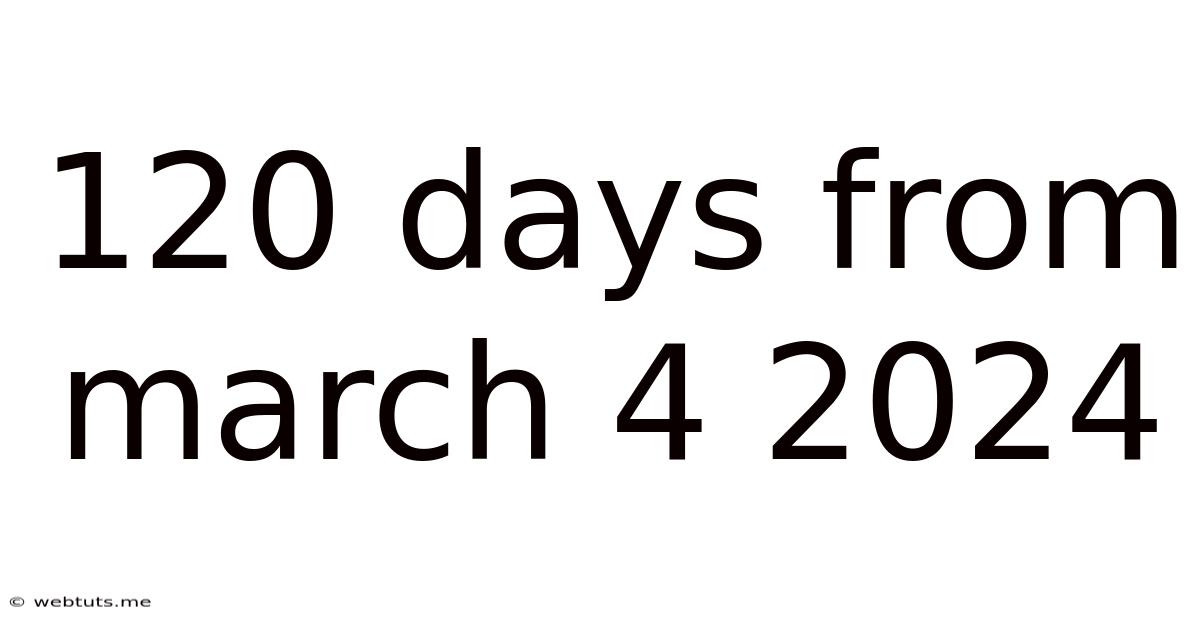 120 Days From March 4 2024