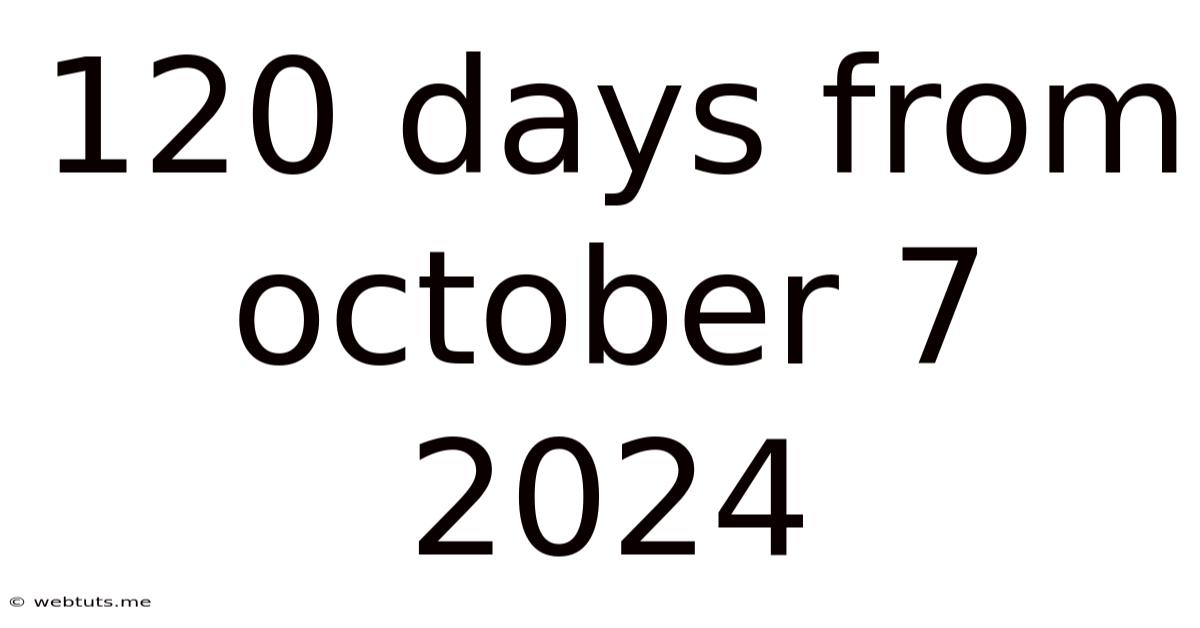120 Days From October 7 2024