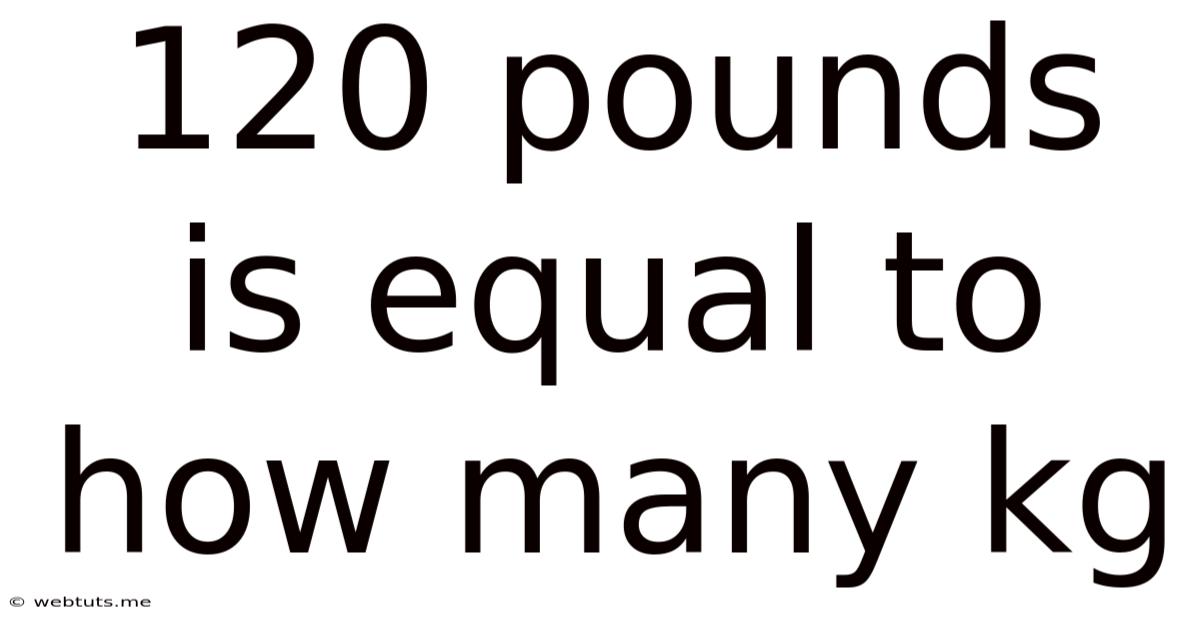 120 Pounds Is Equal To How Many Kg