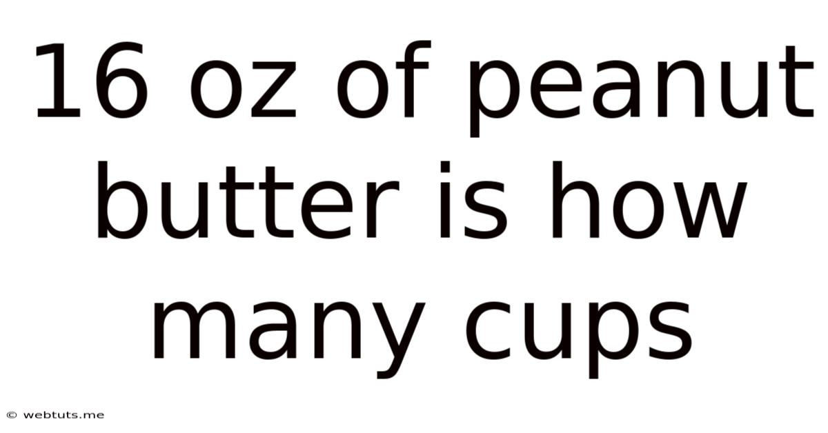 16 Oz Of Peanut Butter Is How Many Cups