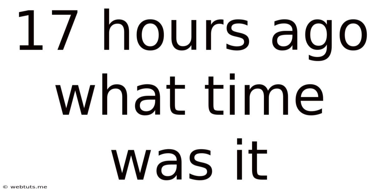 17 Hours Ago What Time Was It