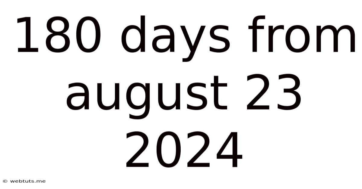 180 Days From August 23 2024