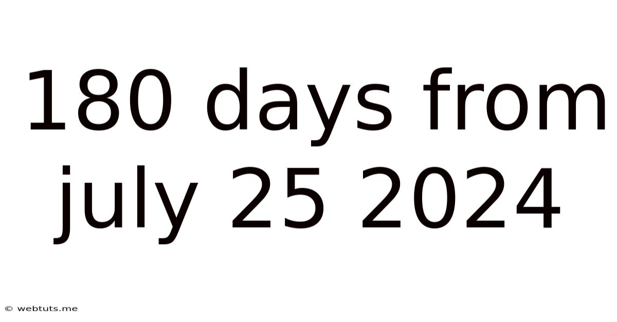 180 Days From July 25 2024