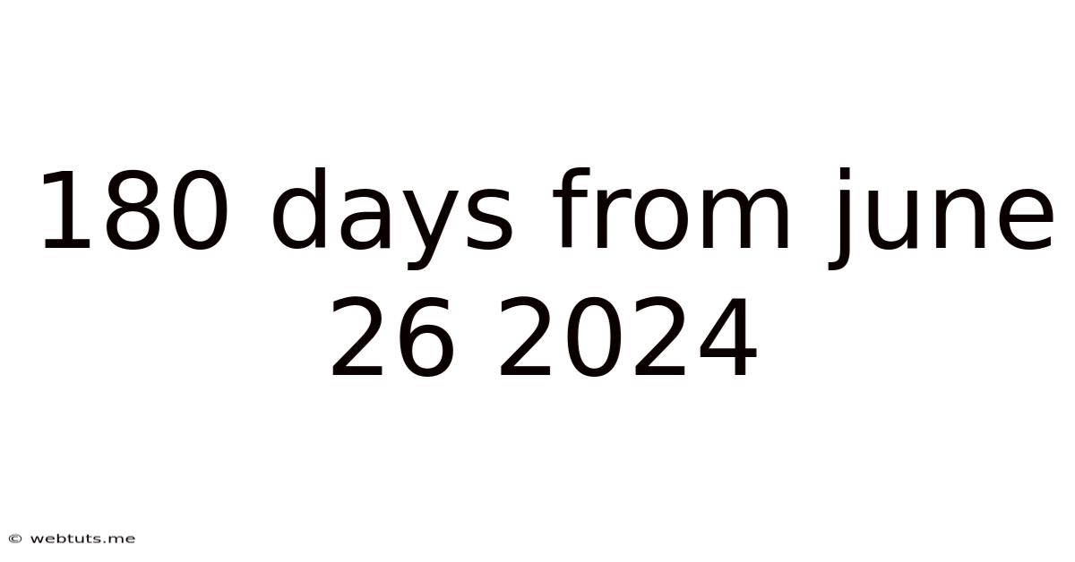 180 Days From June 26 2024