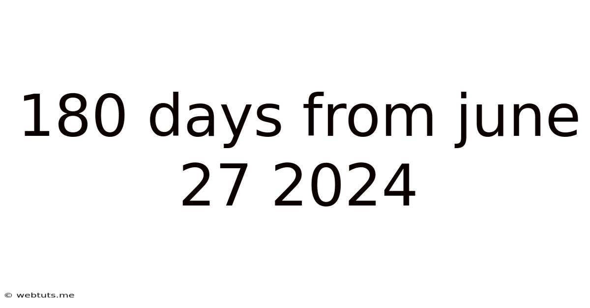 180 Days From June 27 2024