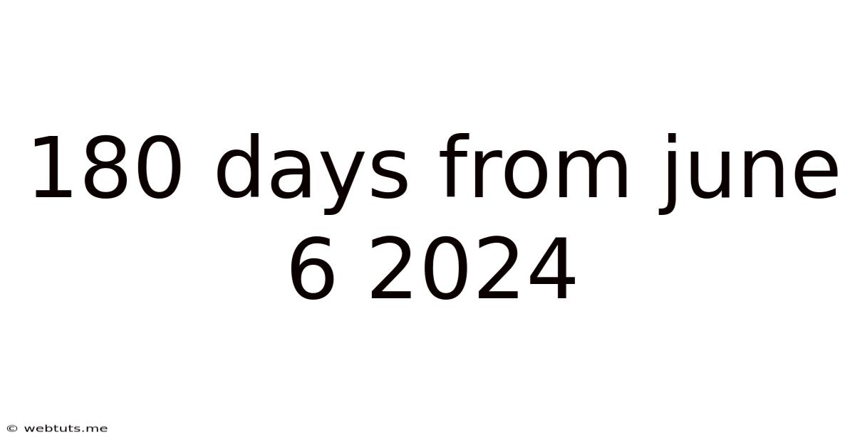 180 Days From June 6 2024