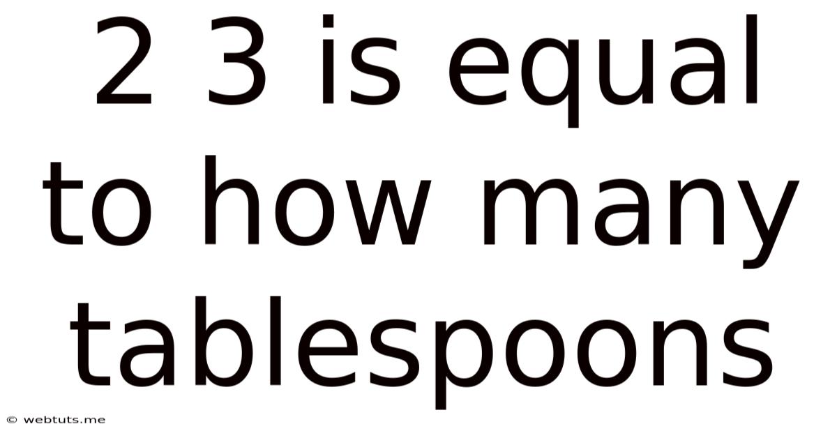 2 3 Is Equal To How Many Tablespoons