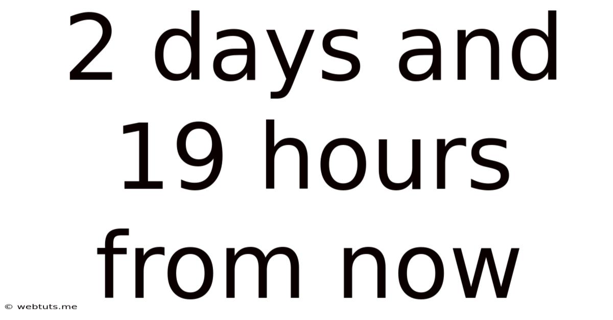 2 Days And 19 Hours From Now