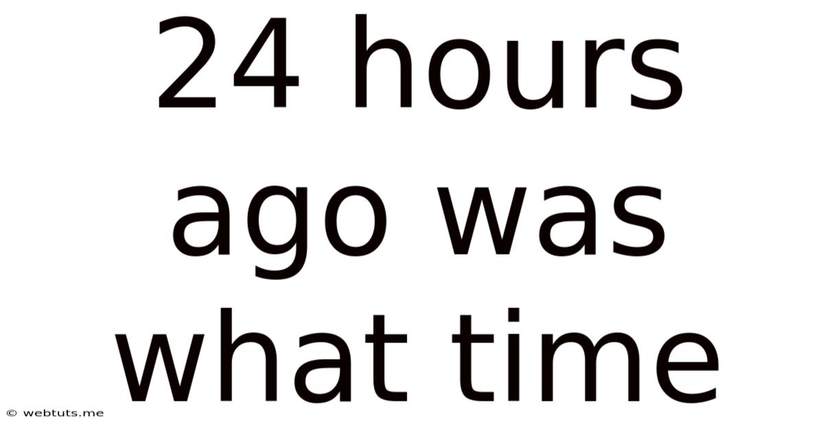 24 Hours Ago Was What Time