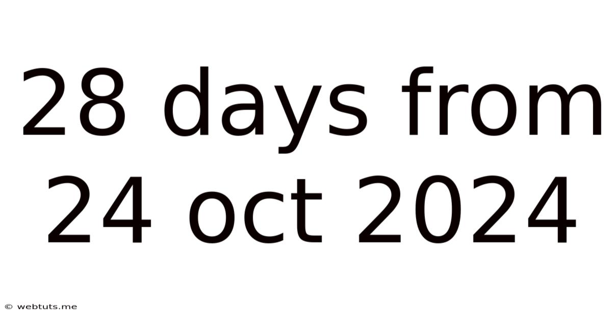 28 Days From 24 Oct 2024