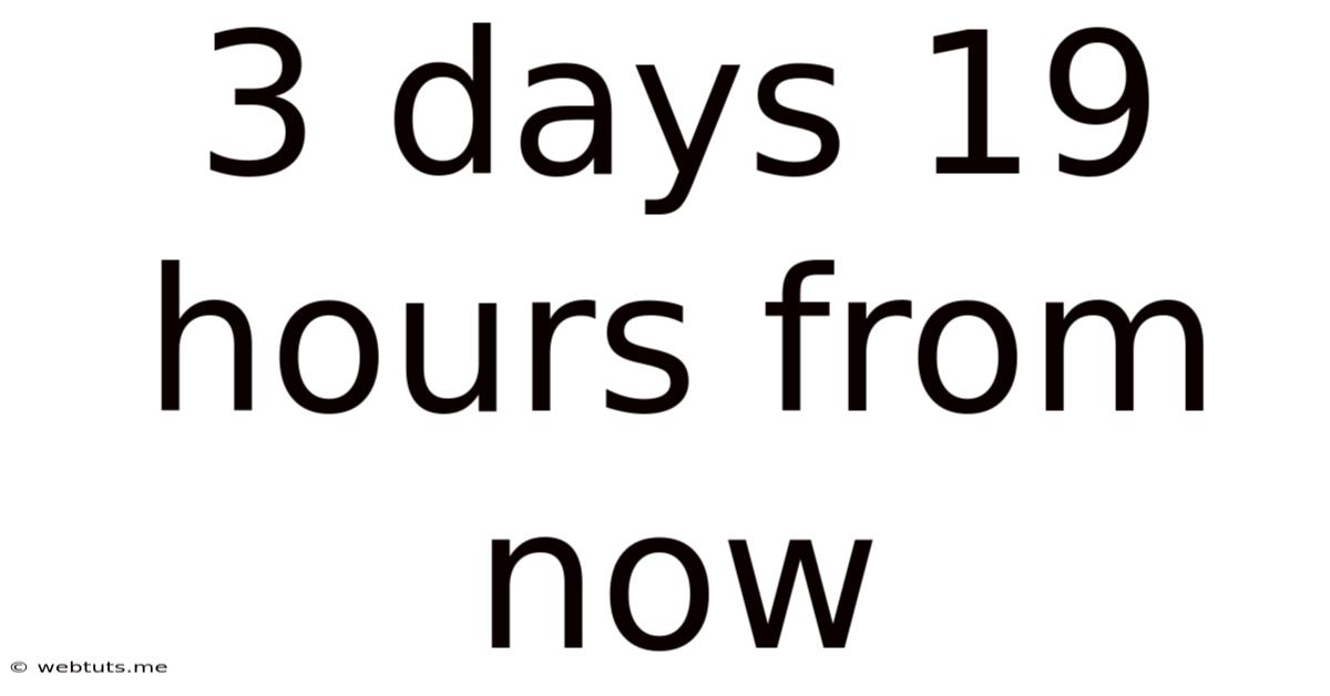 3 Days 19 Hours From Now