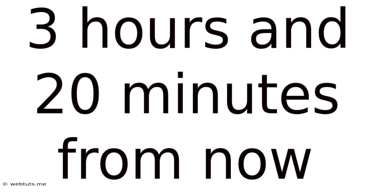 3 Hours And 20 Minutes From Now