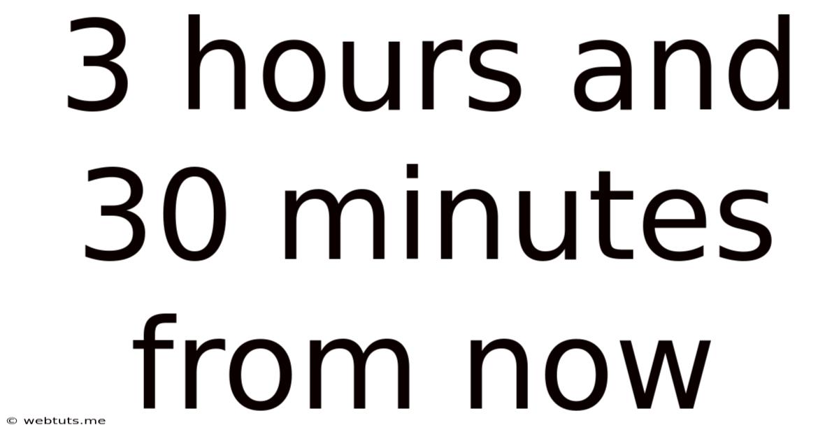 3 Hours And 30 Minutes From Now