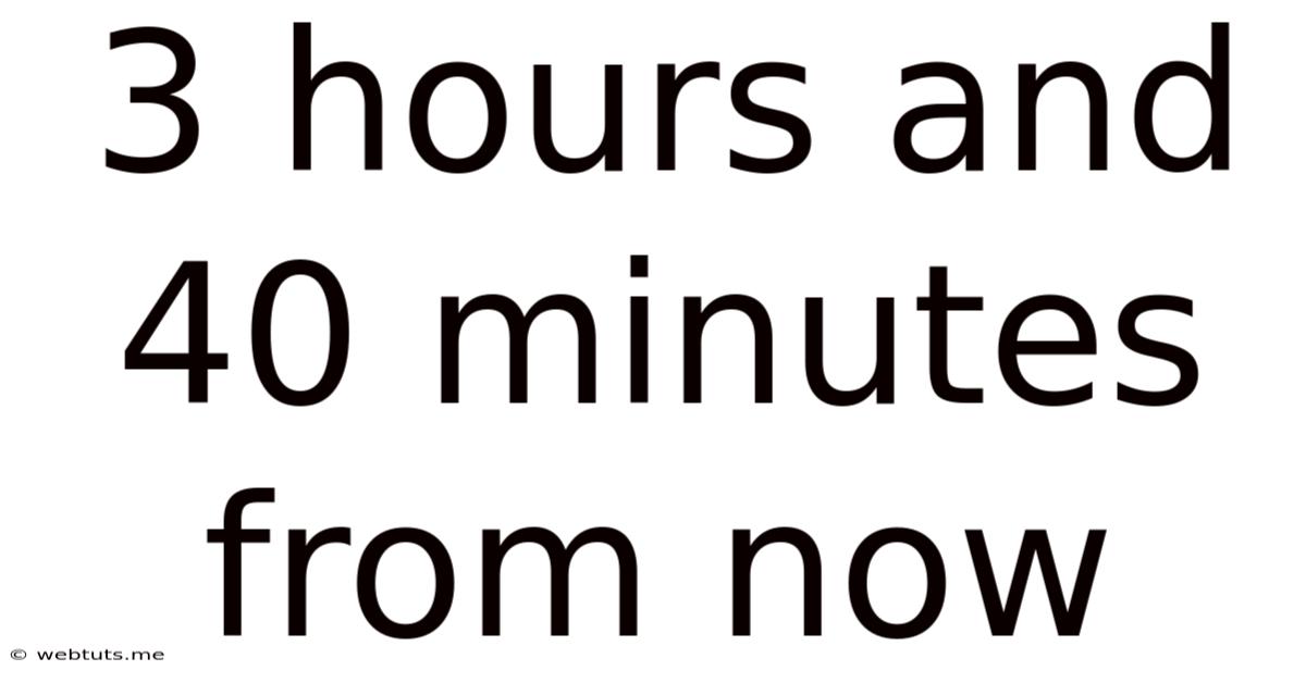 3 Hours And 40 Minutes From Now