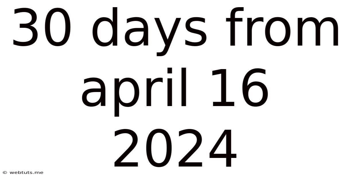 30 Days From April 16 2024