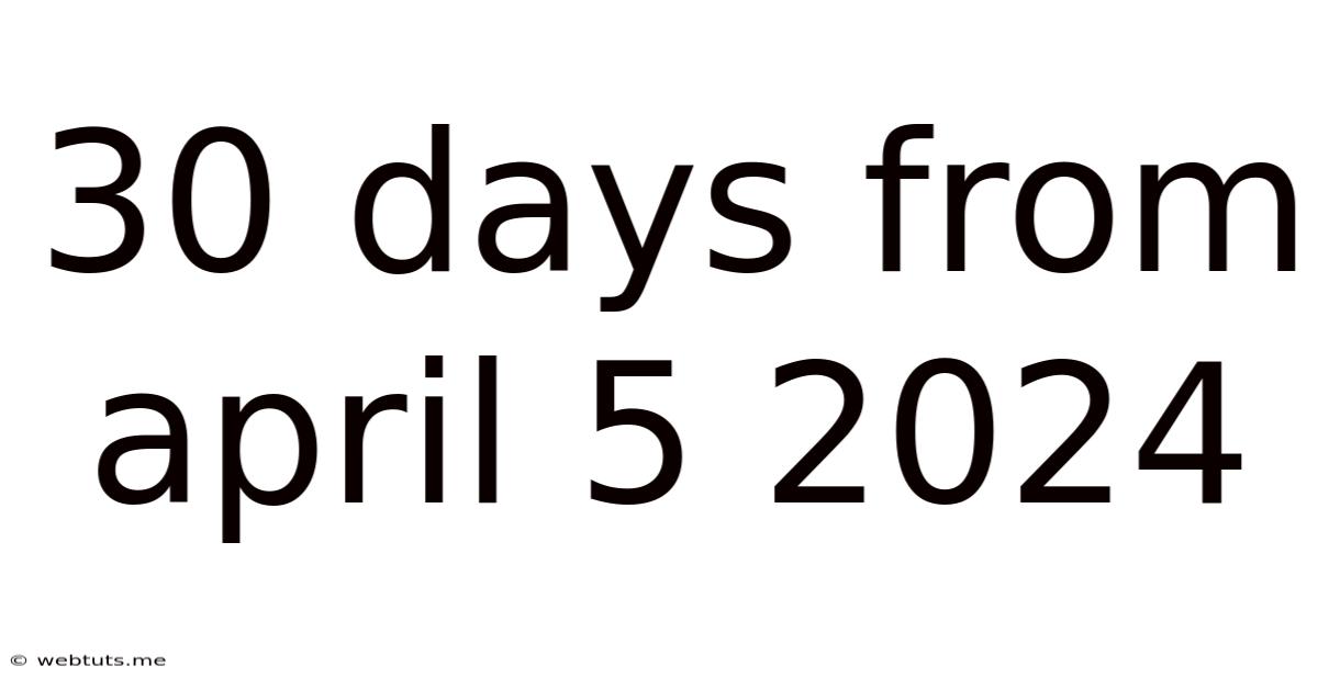 30 Days From April 5 2024