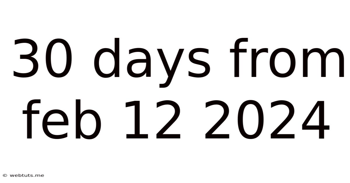 30 Days From Feb 12 2024