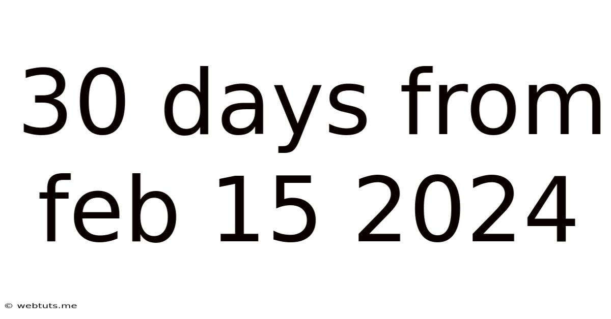 30 Days From Feb 15 2024
