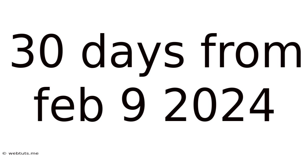 30 Days From Feb 9 2024