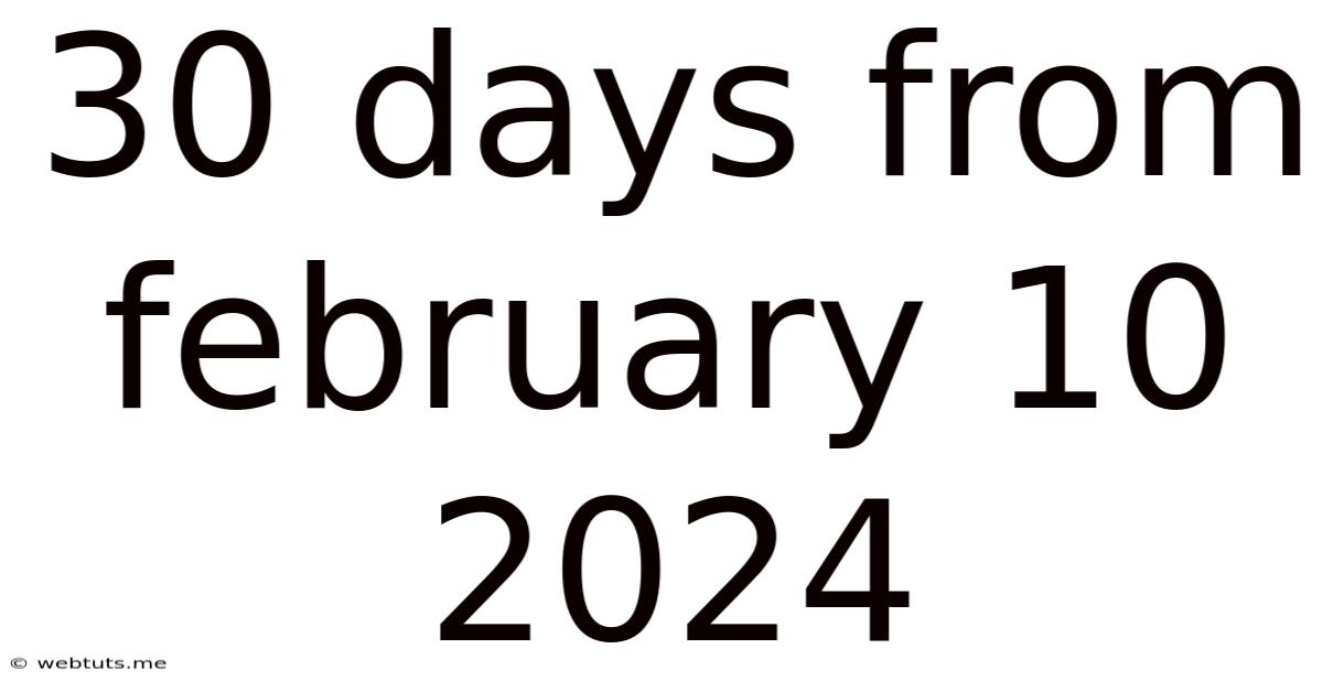 30 Days From February 10 2024