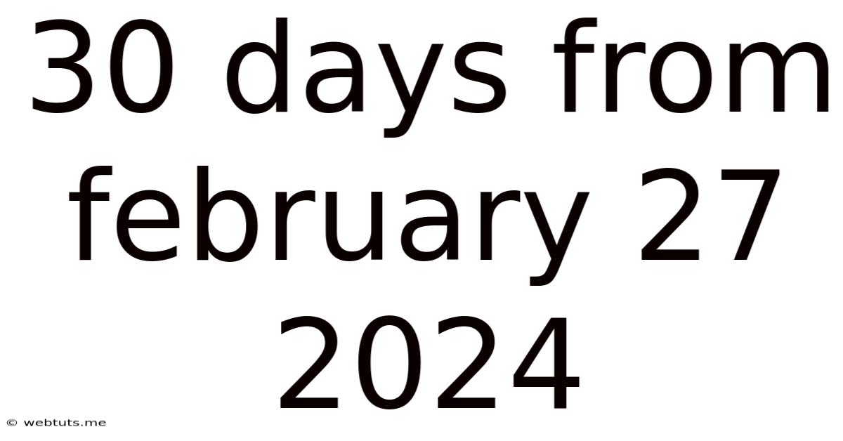 30 Days From February 27 2024