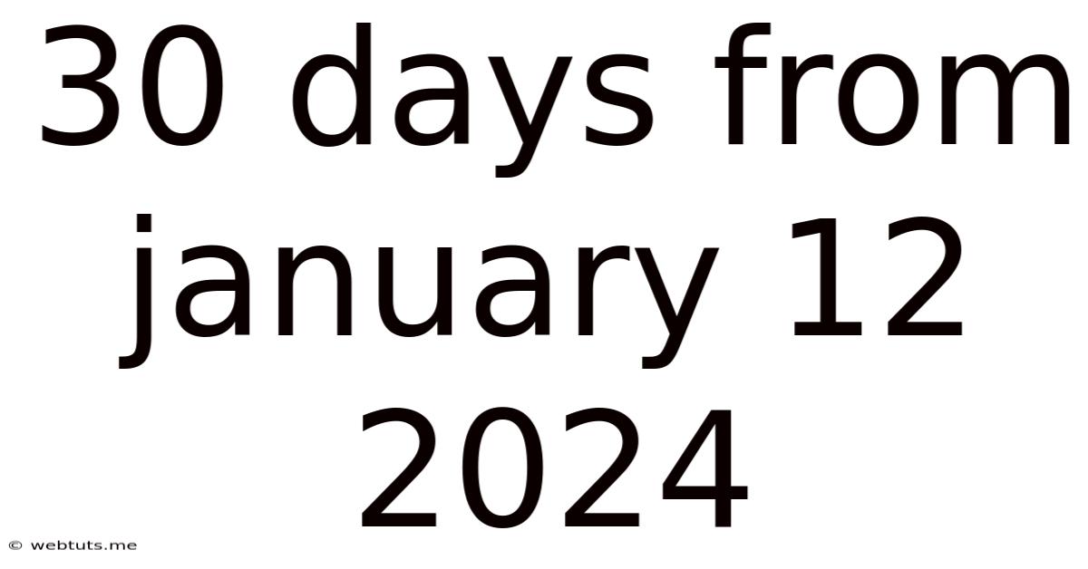 30 Days From January 12 2024