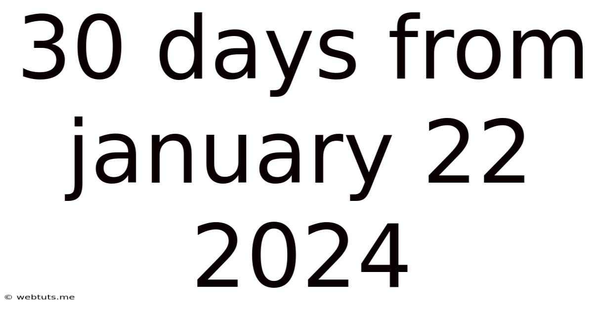 30 Days From January 22 2024