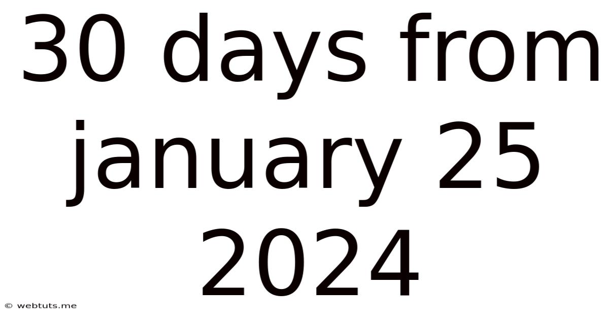 30 Days From January 25 2024