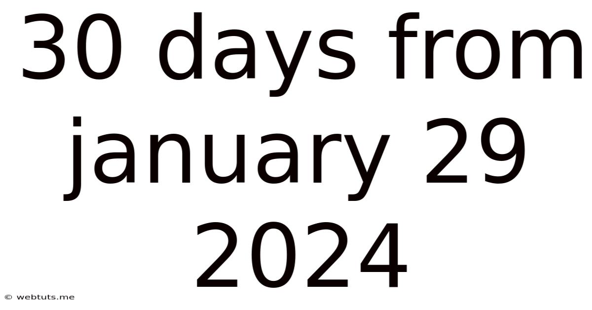 30 Days From January 29 2024
