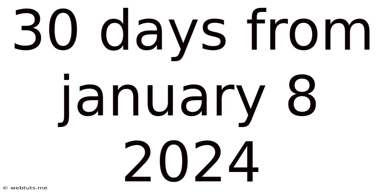 30 Days From January 8 2024